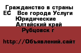 Гражданство в страны ЕС - Все города Услуги » Юридические   . Алтайский край,Рубцовск г.